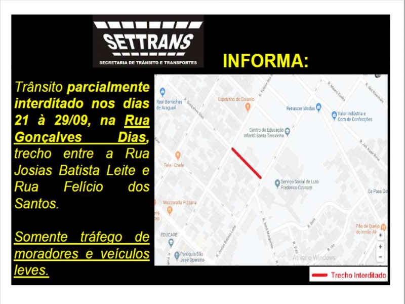 A Prefeitura de Araguari, por meio da Secretaria de Trânsito, Transporte e Mobilidade Urbana – SETTRANS informa aos araguarinos que o trânsito está parcialmente interditado desde o dia 21 a 29 de setembro, na Rua Gonçalves Dias, trecho entre a Rua Josias Batista Leite com a Rua Felício dos Santos, no Bairro do Bosque. A SETTRANS informa ainda que o tráfego está liberado somente para moradores do local e para veículos leves.