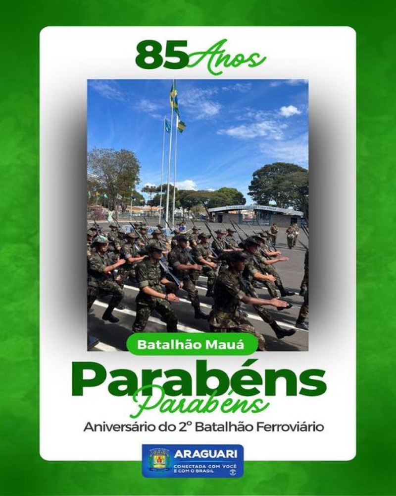 A prefeitura de Araguari parabeniza o 2º Batalhão Ferroviário pelos seus 85 anos de existência, comemorados nesta sexta-feira, dia 28 de julho. 