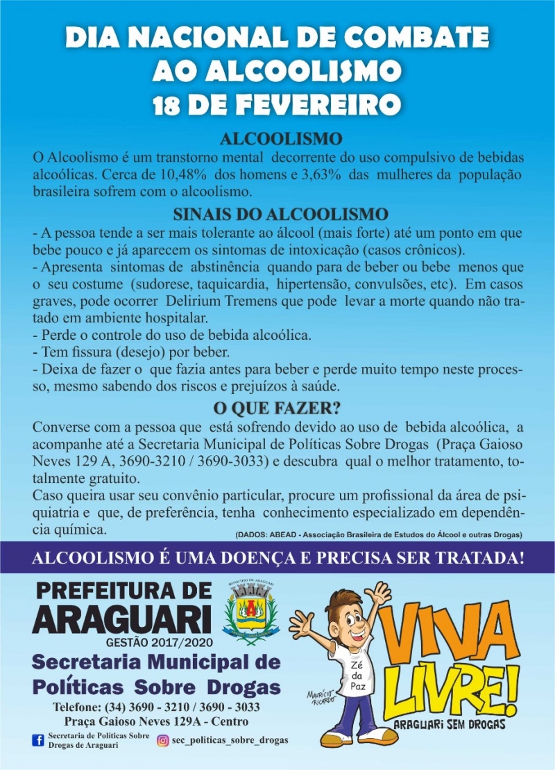 A prefeitura de Araguari, através da Secretaria de Políticas Sobre Drogas, realizará nos dias 17 a 21 de fevereiro, a Semana Municipal de Combate ao Alcoolismo. Ações serão realizadas no sentido de conscientizar condutores de veículos e a população geral sobre as consequências do uso abusivo do álcool, principalmente associado à direção.