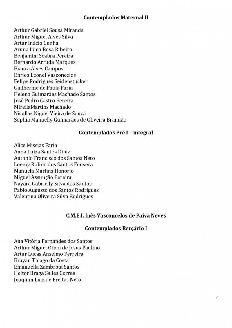 Contemplados nos sorteios para vagas na Educa&ccedil;&atilde;o Infantil dos CEMS (Centros Educacionais Municipais) e nos CMEIS (Centros Municipais de Educa&ccedil;&atilde;o Infantil).