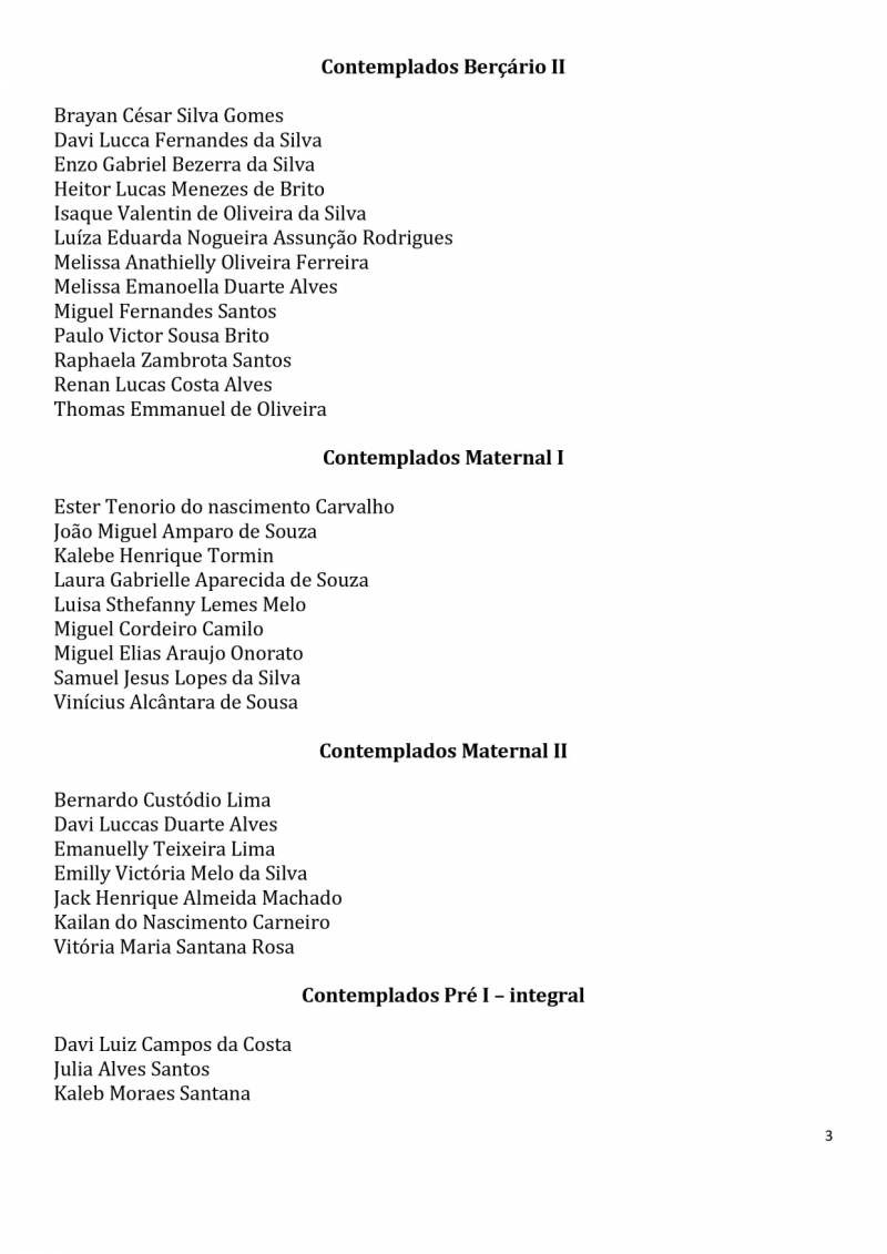 Contemplados nos sorteios para vagas na Educa&ccedil;&atilde;o Infantil dos CEMS (Centros Educacionais Municipais) e nos CMEIS (Centros Municipais de Educa&ccedil;&atilde;o Infantil).