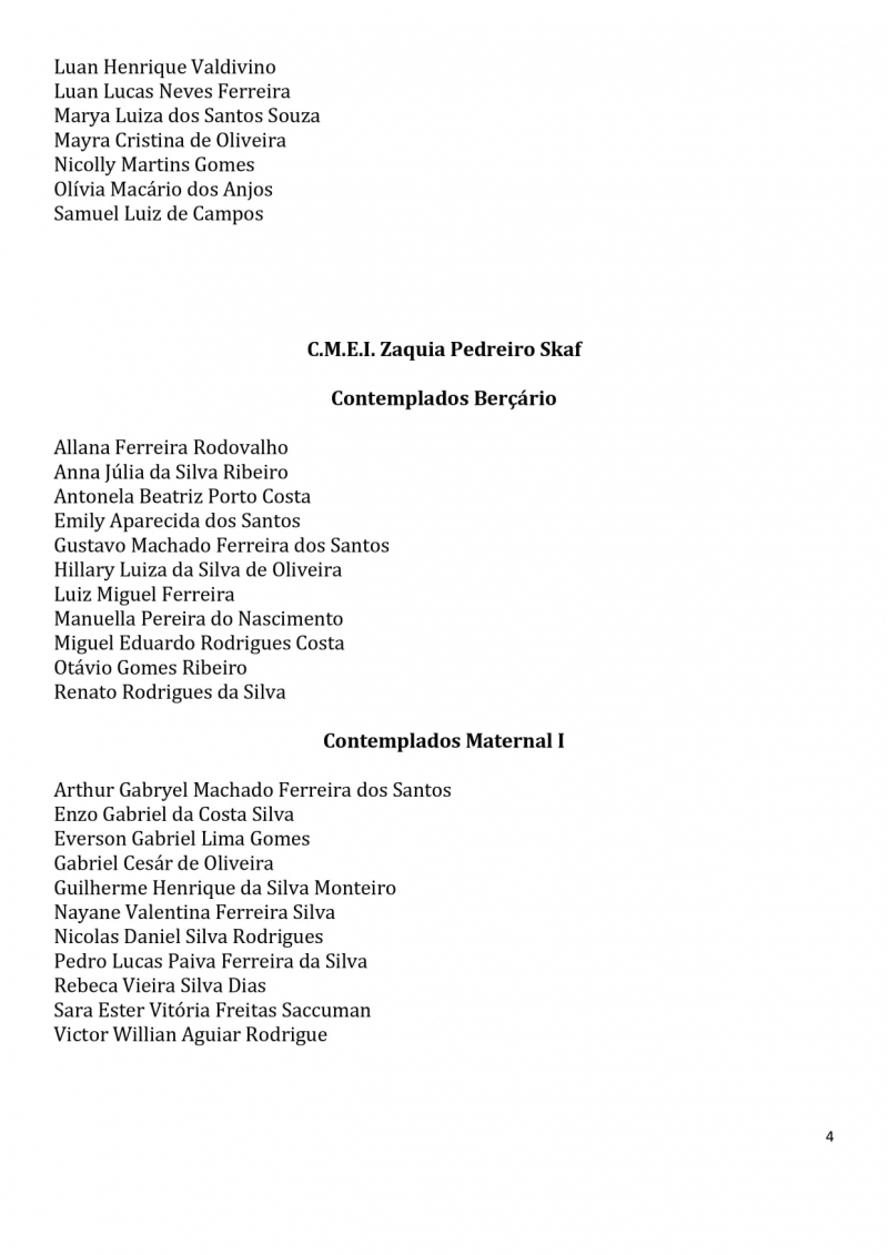 Contemplados nos sorteios para vagas na Educa&ccedil;&atilde;o Infantil dos CEMS (Centros Educacionais Municipais) e nos CMEIS (Centros Municipais de Educa&ccedil;&atilde;o Infantil).