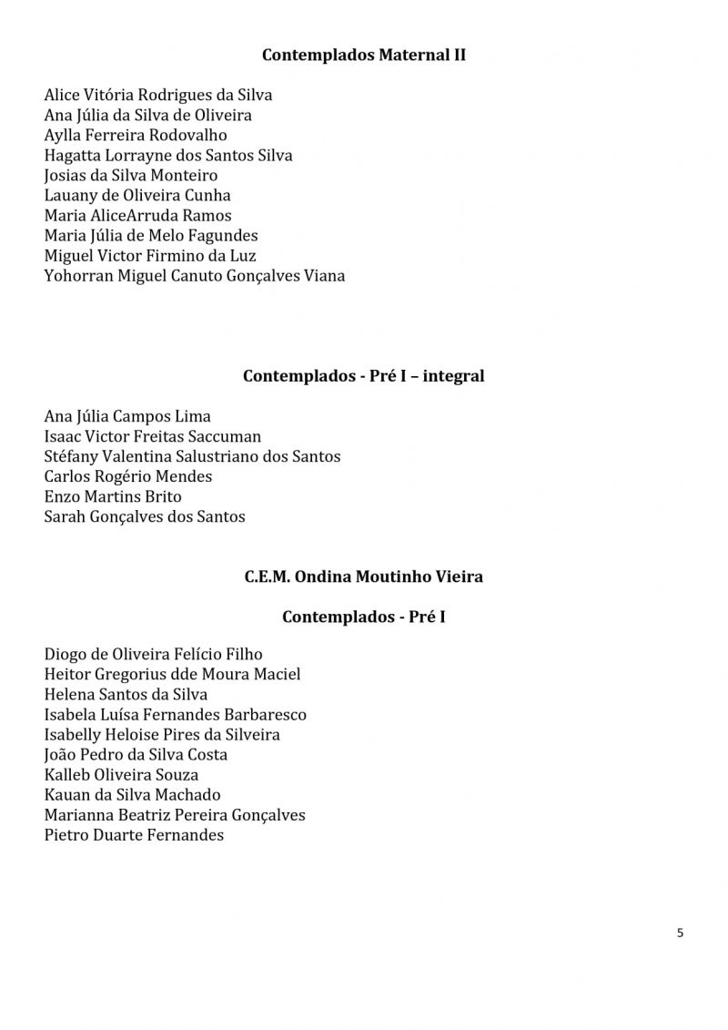 Contemplados nos sorteios para vagas na Educa&ccedil;&atilde;o Infantil dos CEMS (Centros Educacionais Municipais) e nos CMEIS (Centros Municipais de Educa&ccedil;&atilde;o Infantil).