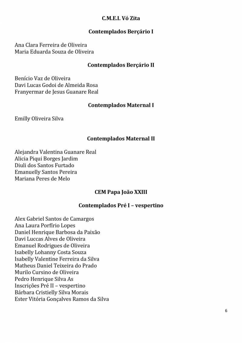 Contemplados nos sorteios para vagas na Educa&ccedil;&atilde;o Infantil dos CEMS (Centros Educacionais Municipais) e nos CMEIS (Centros Municipais de Educa&ccedil;&atilde;o Infantil).