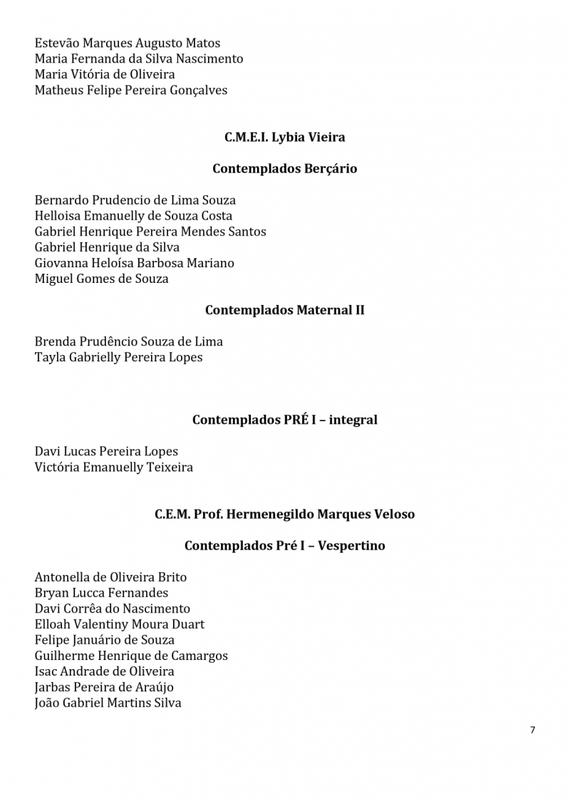 Contemplados nos sorteios para vagas na Educa&ccedil;&atilde;o Infantil dos CEMS (Centros Educacionais Municipais) e nos CMEIS (Centros Municipais de Educa&ccedil;&atilde;o Infantil).