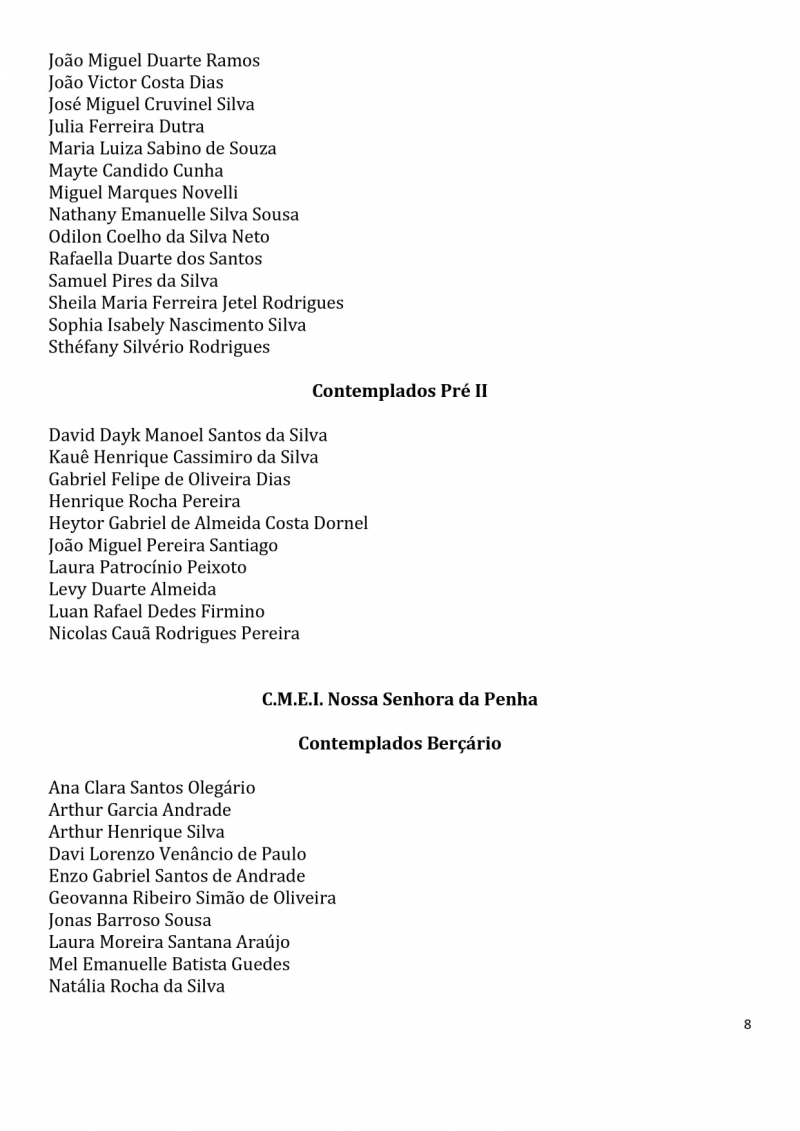 Contemplados nos sorteios para vagas na Educa&ccedil;&atilde;o Infantil dos CEMS (Centros Educacionais Municipais) e nos CMEIS (Centros Municipais de Educa&ccedil;&atilde;o Infantil).