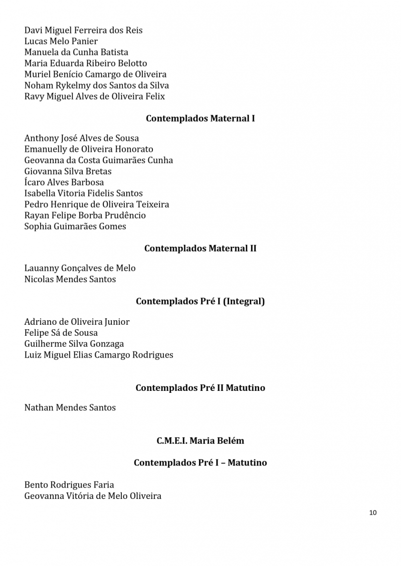 Contemplados nos sorteios para vagas na Educa&ccedil;&atilde;o Infantil dos CEMS (Centros Educacionais Municipais) e nos CMEIS (Centros Municipais de Educa&ccedil;&atilde;o Infantil).