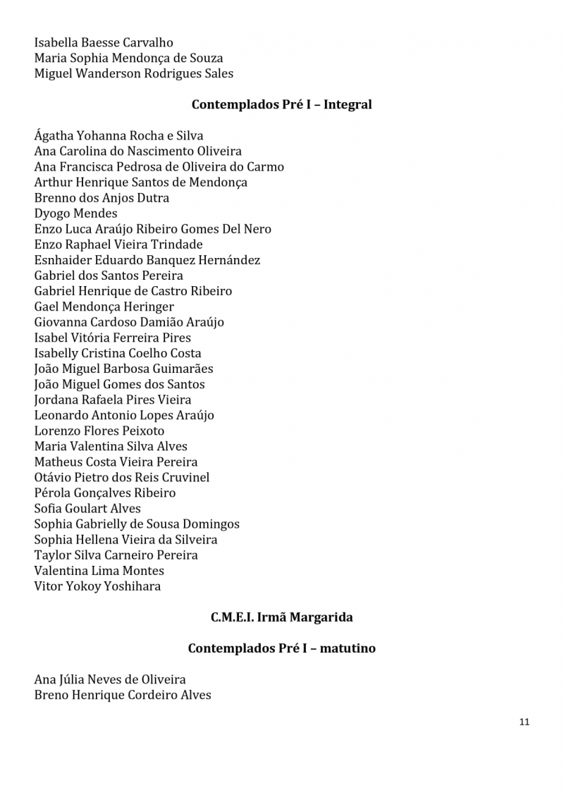 Contemplados nos sorteios para vagas na Educa&ccedil;&atilde;o Infantil dos CEMS (Centros Educacionais Municipais) e nos CMEIS (Centros Municipais de Educa&ccedil;&atilde;o Infantil).