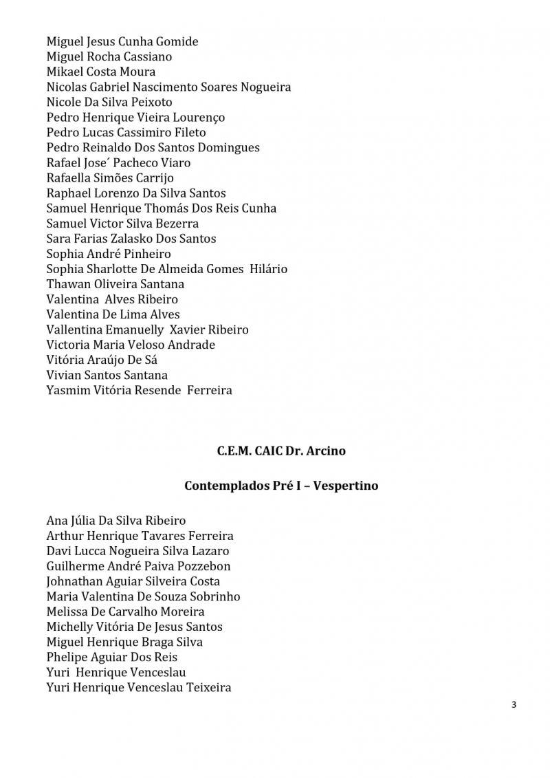 Contemplados nos sorteios para vagas na Educa&ccedil;&atilde;o Infantil dos CEMS (Centros Educacionais Municipais) e nos CMEIS (Centros Municipais de Educa&ccedil;&atilde;o Infantil).