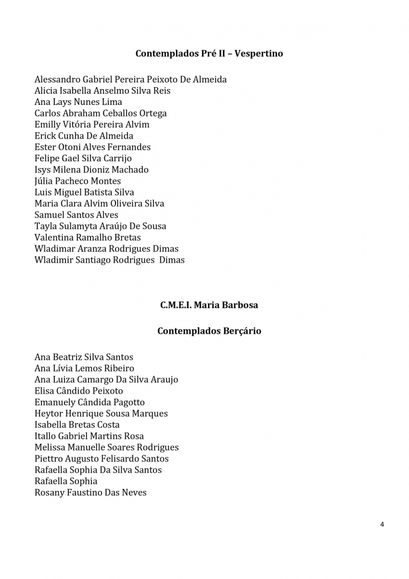 Contemplados nos sorteios para vagas na Educa&ccedil;&atilde;o Infantil dos CEMS (Centros Educacionais Municipais) e nos CMEIS (Centros Municipais de Educa&ccedil;&atilde;o Infantil).