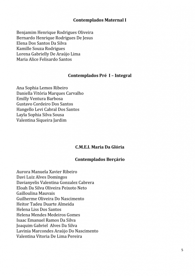 Contemplados nos sorteios para vagas na Educa&ccedil;&atilde;o Infantil dos CEMS (Centros Educacionais Municipais) e nos CMEIS (Centros Municipais de Educa&ccedil;&atilde;o Infantil).