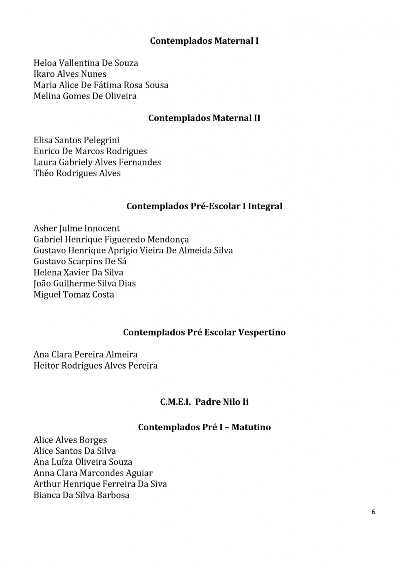 Contemplados nos sorteios para vagas na Educa&ccedil;&atilde;o Infantil dos CEMS (Centros Educacionais Municipais) e nos CMEIS (Centros Municipais de Educa&ccedil;&atilde;o Infantil).