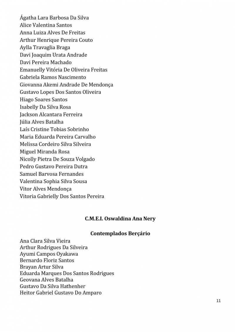 Contemplados nos sorteios para vagas na Educa&ccedil;&atilde;o Infantil dos CEMS (Centros Educacionais Municipais) e nos CMEIS (Centros Municipais de Educa&ccedil;&atilde;o Infantil).