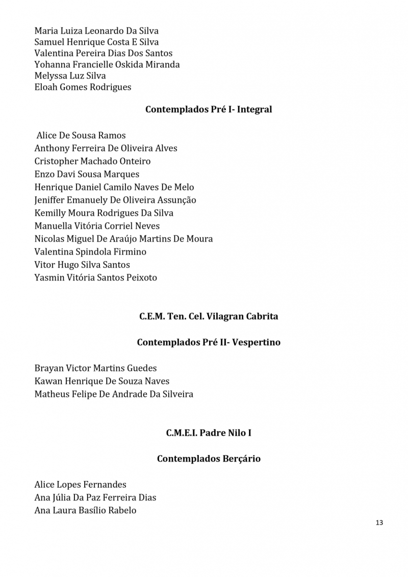 Contemplados nos sorteios para vagas na Educa&ccedil;&atilde;o Infantil dos CEMS (Centros Educacionais Municipais) e nos CMEIS (Centros Municipais de Educa&ccedil;&atilde;o Infantil).