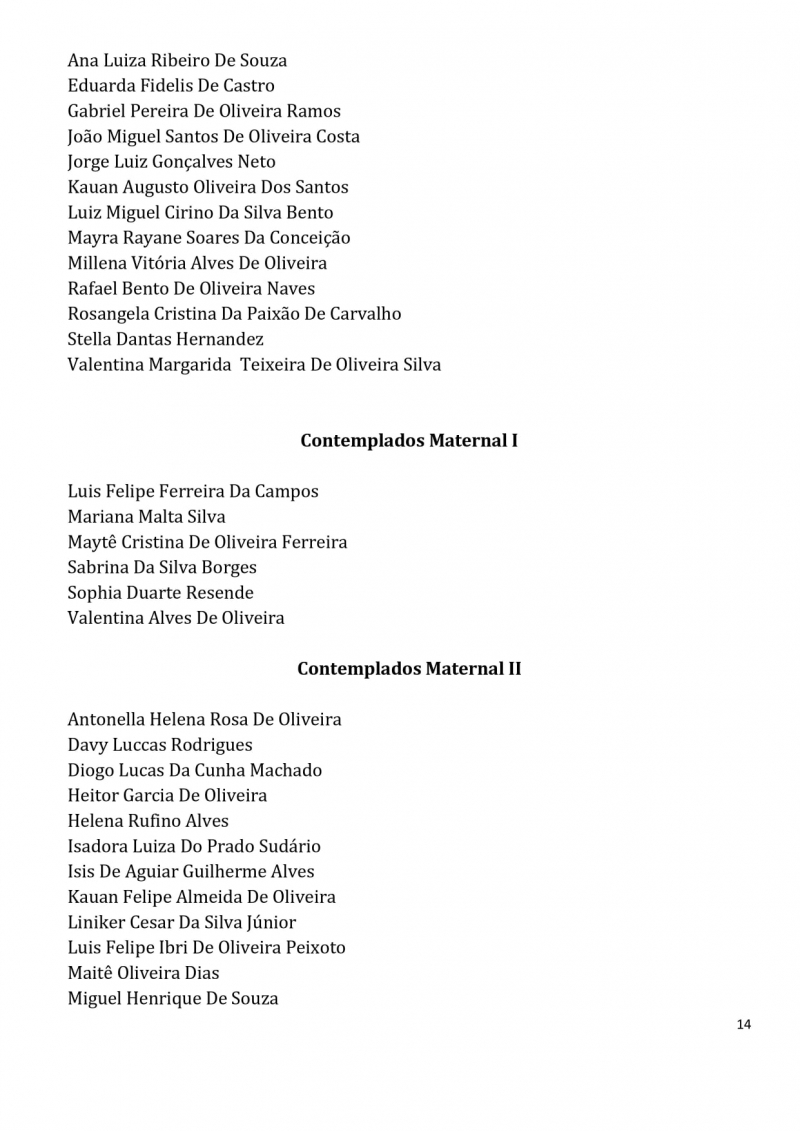 Contemplados nos sorteios para vagas na Educa&ccedil;&atilde;o Infantil dos CEMS (Centros Educacionais Municipais) e nos CMEIS (Centros Municipais de Educa&ccedil;&atilde;o Infantil).