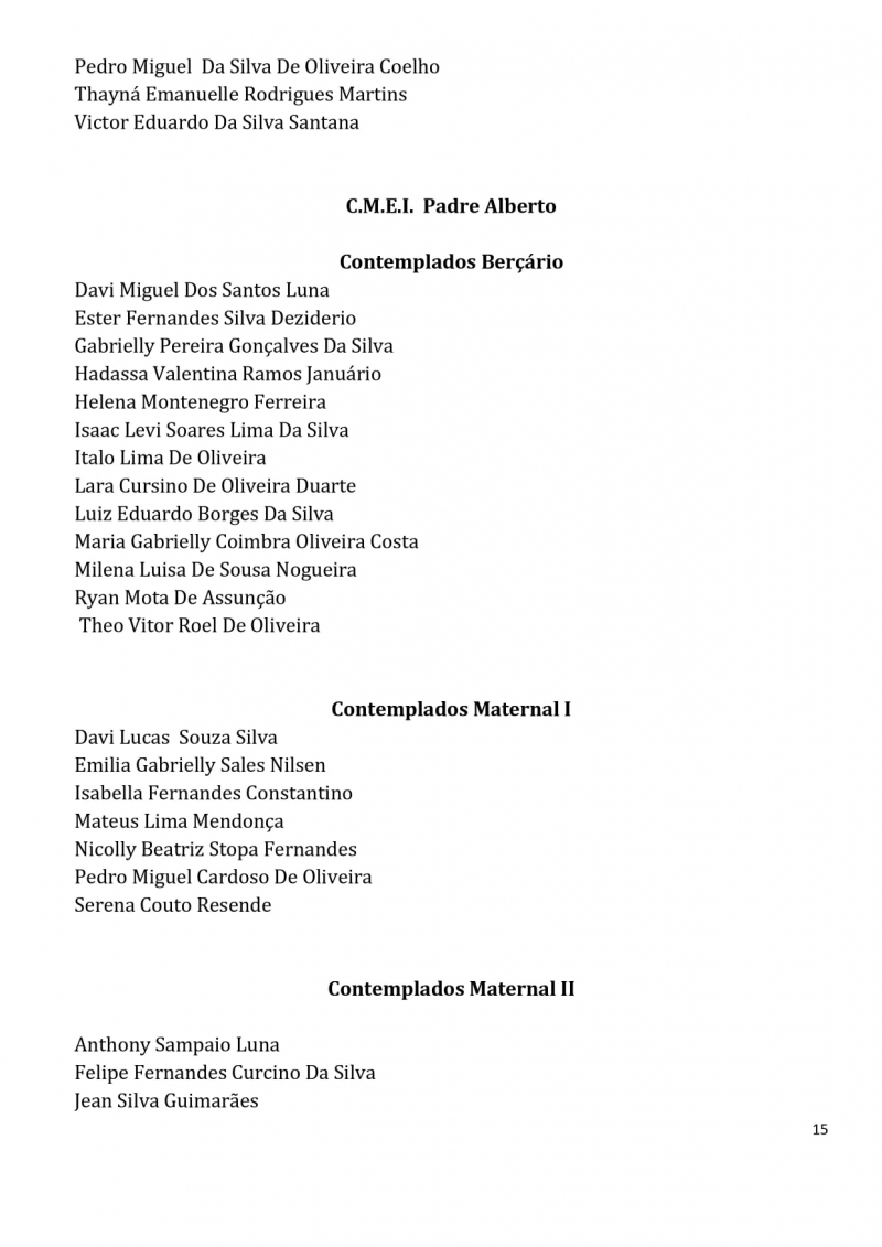 Contemplados nos sorteios para vagas na Educa&ccedil;&atilde;o Infantil dos CEMS (Centros Educacionais Municipais) e nos CMEIS (Centros Municipais de Educa&ccedil;&atilde;o Infantil).