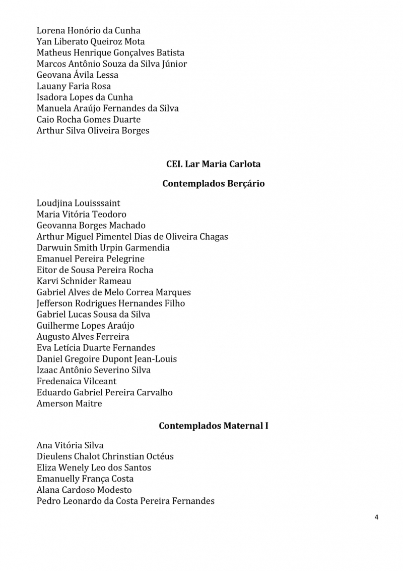 Contemplados nos sorteios para vagas na Educa&ccedil;&atilde;o Infantil dos CEMS (Centros Educacionais Municipais) e nos CMEIS (Centros Municipais de Educa&ccedil;&atilde;o Infantil).
