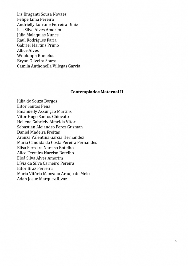 Contemplados nos sorteios para vagas na Educa&ccedil;&atilde;o Infantil dos CEMS (Centros Educacionais Municipais) e nos CMEIS (Centros Municipais de Educa&ccedil;&atilde;o Infantil).