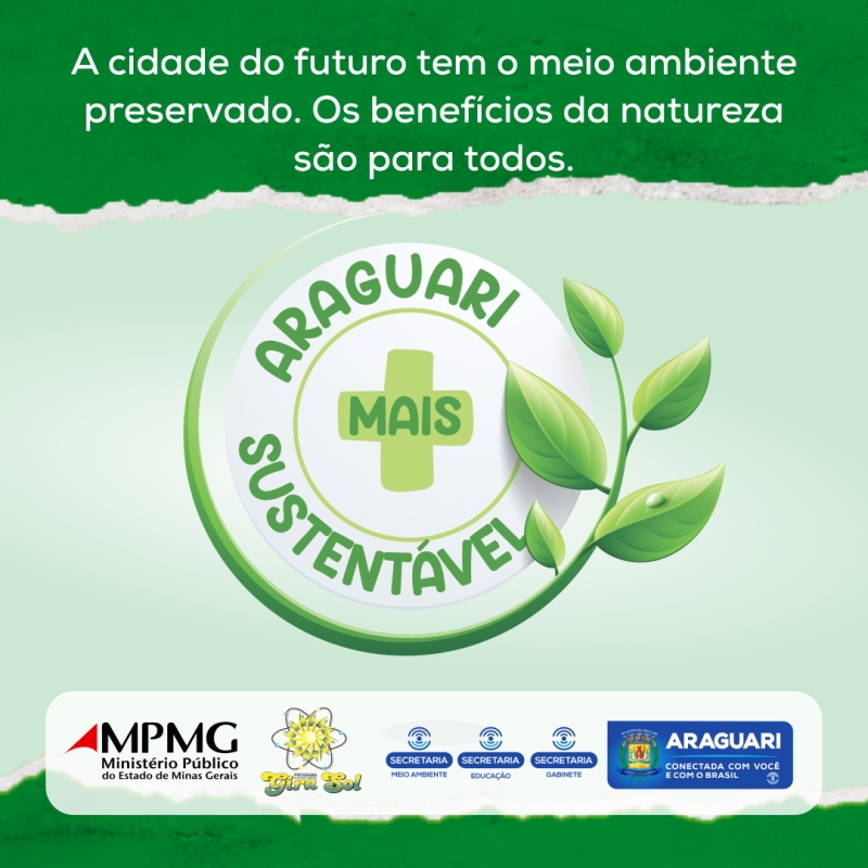 A cidade do futuro tem o meio ambiente preservado. A Prefeitura de Araguari faz da sustentabilidade um dos eixos de desenvolvimento da atual administração. O projeto Araguari Mais Sustentável tem como objetivo levar renda para quem precisa e uma vida melhor para todos. O projeto tem a participação da Prefeitura de Araguari, do Ministério Público, do Programa de Orientação Ambiental Girassol e das secretarias do Meio Ambiente, Educação, Gabinete.