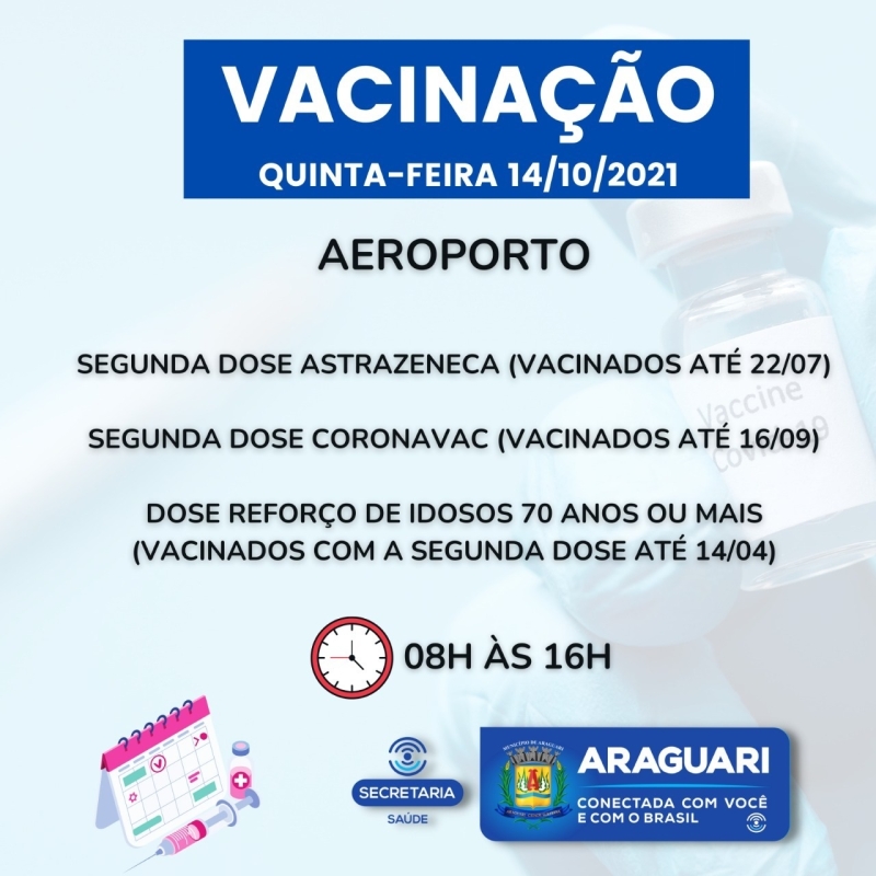 A prefeitura de Araguari por intermédio da secretaria de Saúde continuará nesta quinta-feira (14) com a vacinação de primeira, segunda e terceira dose (reforço).  As senhas para a vacinação de primeira dose, serão distribuídas às 7h30 e não serão atendidos adolescentes sem a companhia de um dos pais ou responsável.  Os profissionais de Saúde deverão comprovar vínculo com as instituições apresentando crachá, holerite ou carteira de trabalho.  Onde se vacinar primeira dose das 8h às 16h pessoas com 14 anos ou mais: UBSF Paraíso  Onde se vacinar dose de reforço para profissionais de saúde – das 8h às 16h UBSF Brasília  Onde vacinar segunda dose de Pfizer para os vacinados até 14/08 UBSF Maria Eugênia  Onde vacinar segunda dose de Astrazeneca para os vacinados até 22/07 Aeroporto  Onde se vacinar segunda dose de Coronavac nos vacinados até 16/09 Aeroporto  Onde vacinar reforço de idosos 70 anos ou mais vacinados com segunda dose até 14/04 Aeroporto  Lembramos que é essencial levar o cartão de vacinação e um documento com foto.