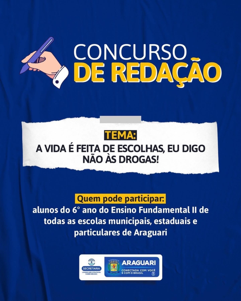 Com o objetivo de desenvolver valores importantes para o futuro dos alunos do 6º ano do Ensino Fundamental II de todas as Escolas Municipais, Estaduais e Particulares, a prefeitura de Araguari, através da secretaria da Juventude e Políticas Sobre Drogas, está promovendo um Concurso de Redação com o tema: "A vida é feita de escolhas... eu digo NÃO às Drogas!".