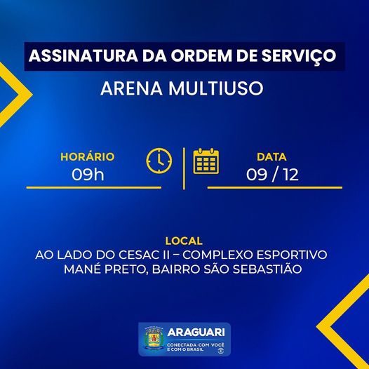 A prefeitura de Araguari, através da secretaria de Esportes e Juventude, convida para “Assinatura da Ordem de Serviço da Arena Multiuso”, nesta sexta-feira (9), às 9h, ao lado do CESAC II - bairro São Sebastião. O quê? Assinatura da Ordem de Serviço da Arena Multiuso Quando? Sexta-feira, 9 de Dezembro às 9h Onde? Arena Multiuso - ao lado do CESAC II, bairro São Sebastião