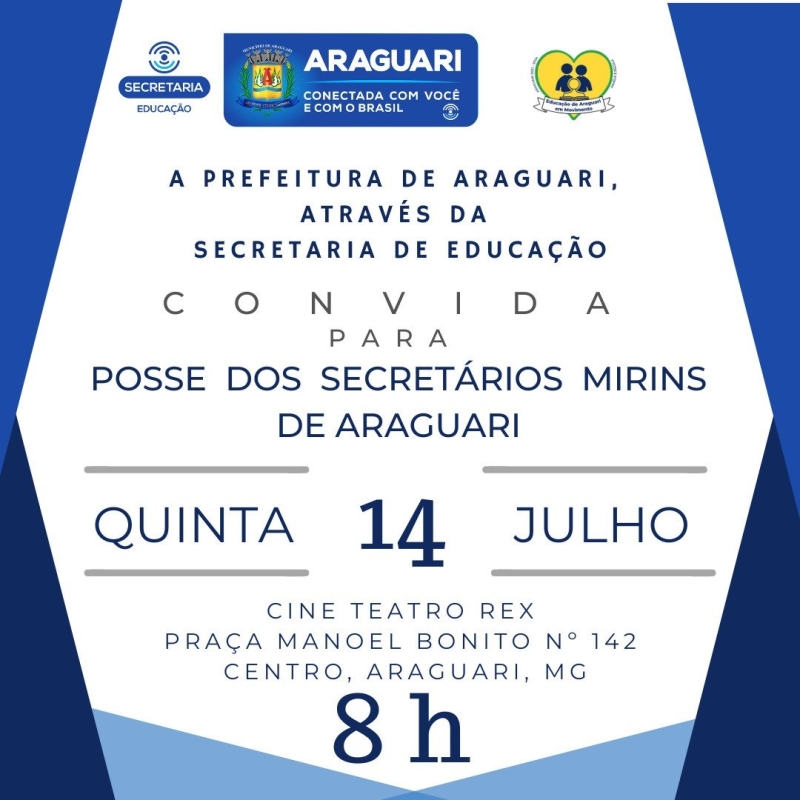 A prefeitura de Araguari, por meio da secretaria de Educação, convida para a posse dos Secretários Mirins, na quinta-feira (14), às 8h, na praça Manoel Bonito, 142 – antigo Cine Rex.  O quê? Posse dos Secretários Mirins Onde? Praça Manoel Bonito, 142 – antigo Cine Rex.  Quando? Quinta-feira, 14 de julho, às 8h