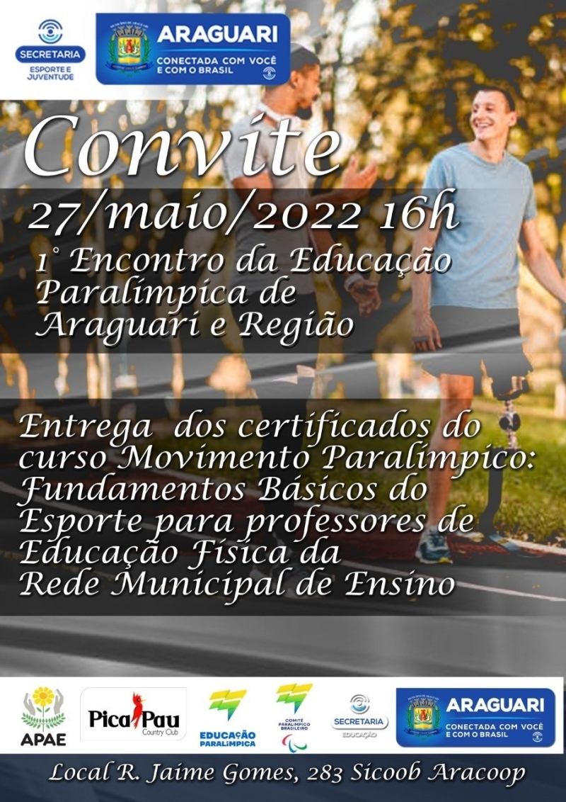 A prefeitura de Araguari convida para o 1º Encontro da Educação Paralímpica de Araguari e Região. Na ocasião acontecerá a entrega dos certificados do curso Movimento Paralímpico: Fundamentos Básicos do Esporte para professores de Educação Física da Rede Municipal de Ensino, no dia 27 de maio, às 16h, no auditório Sicoob Aracoop. O QUE? 1º Encontro da Educação Paralímpica de Araguari e Região QUANDO? 27 de maio, às 16h ONDE? Auditório Sicoob Aracoop – rua Jaime Gomes, 283